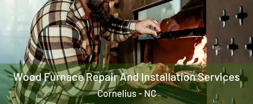  Wood Furnace Repair And Installation Services Cornelius - NC